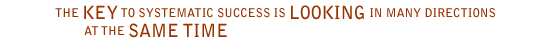 The KEY to systematic success is LOOKING in many directions at the SAME TIME
